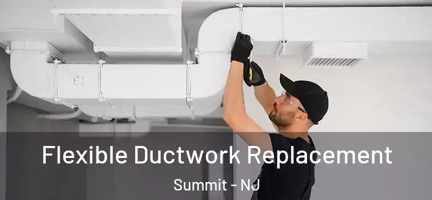  Flexible Ductwork Replacement Summit - NJ