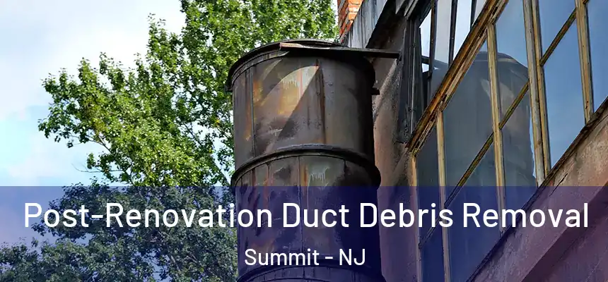  Post-Renovation Duct Debris Removal Summit - NJ